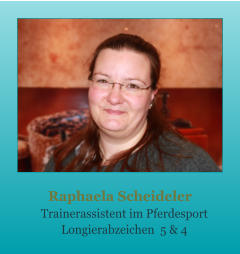 Raphaela Scheideler    Trainerassistent im Pferdesport    Longierabzeichen  5 & 4